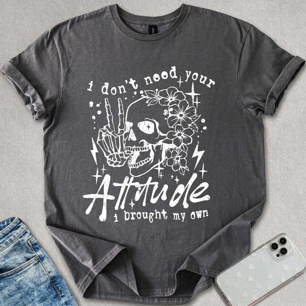 I Don't Need Your Attitude T-shirt