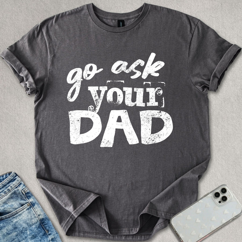 Go Ask Your Dad T-shirt