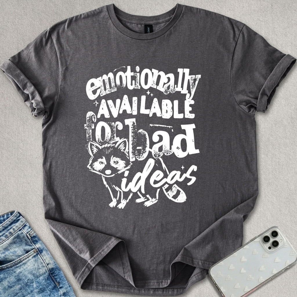 Emotionally Available For Bad Ideas T-shirt