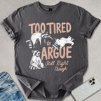 Too Tired To Argue T-shirt