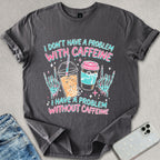 Caffeine Problem T-shirt