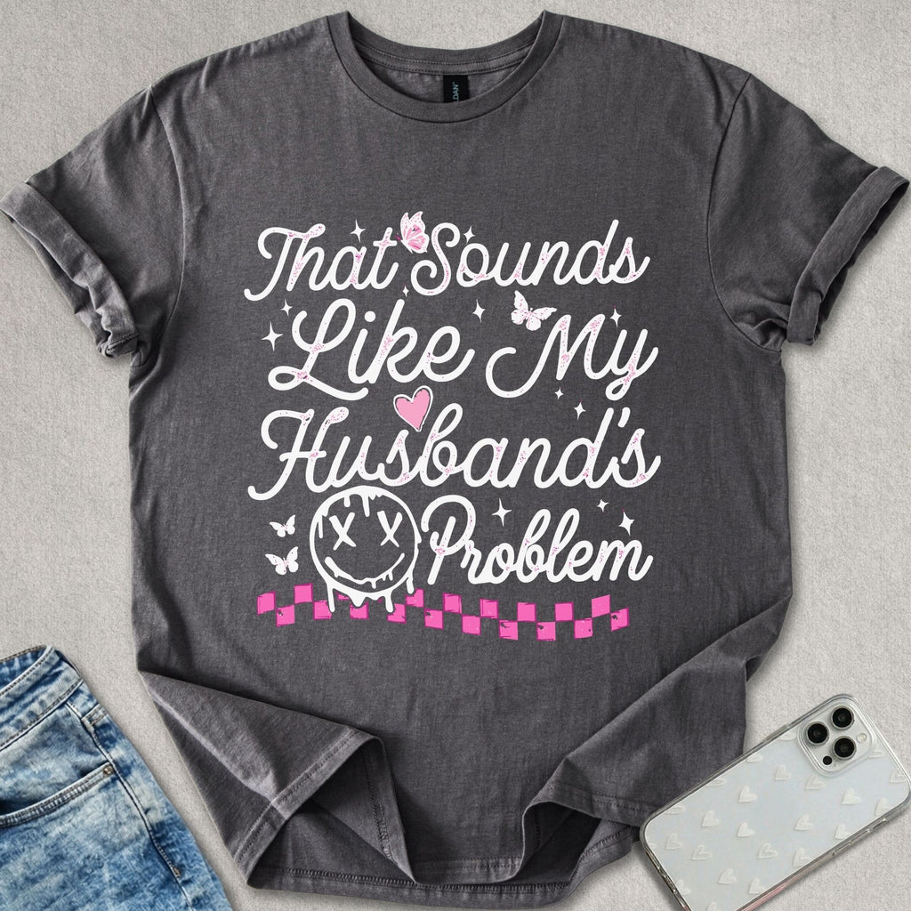 My Husbands Problem T-shirt