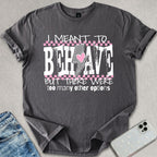 I Meant To Behave T-shirt