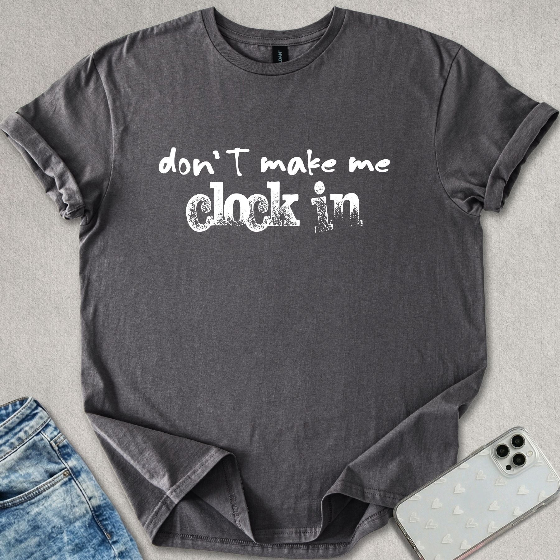 Don't Make Me Clock In T-shirt