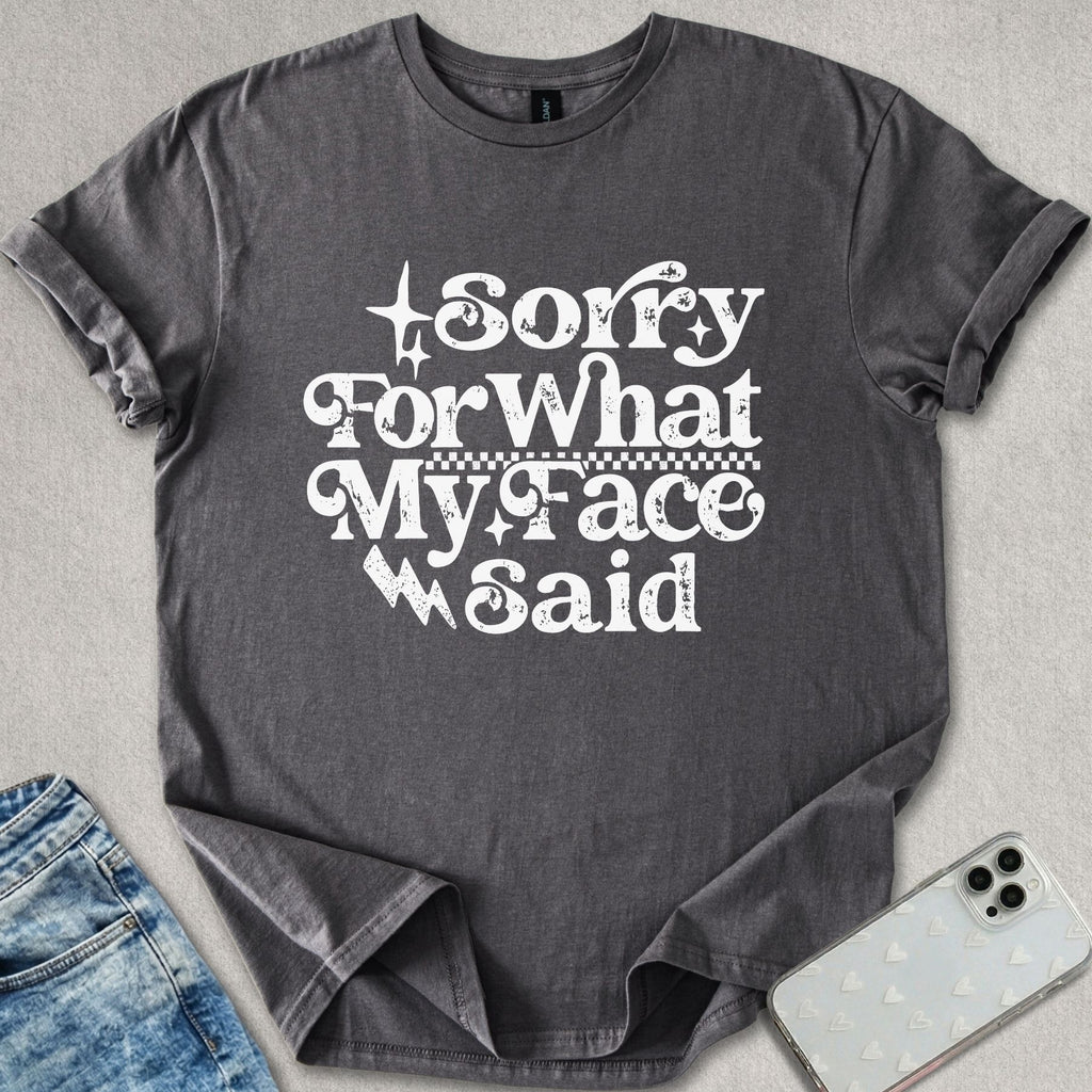 Sorry For What My Face Said T-shirt