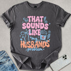 My Husbands Problem T-shirt