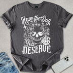 Have A Day You Deserve T-shirt