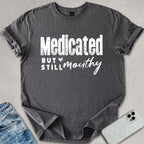 Medicated But Still Mouthy T-shirt