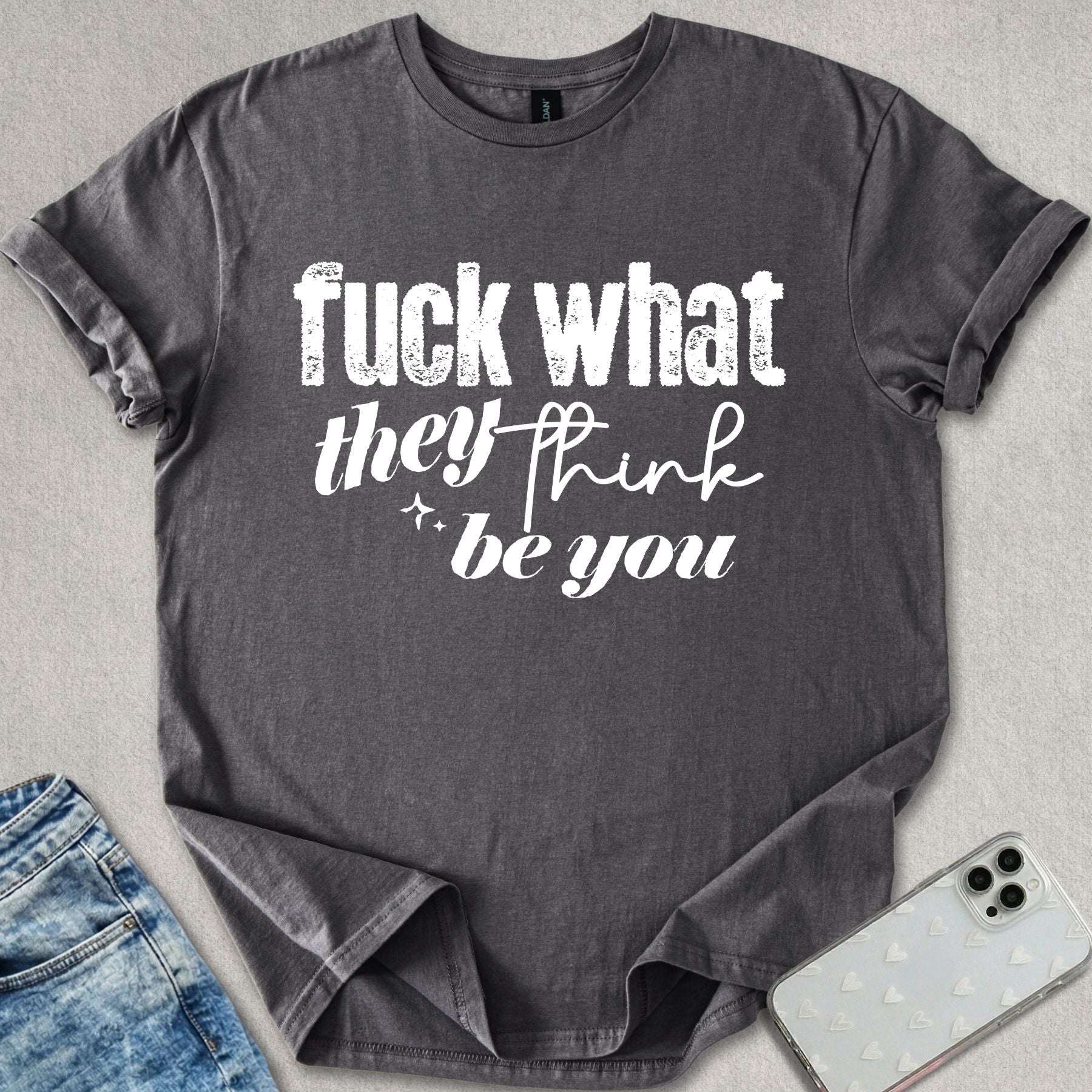 What They Think You Be T-shirt