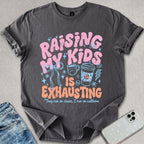 Raising Kids Is Exhausting T-shirt