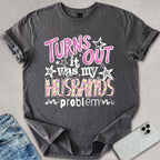 It Was My Husbands Problem T-shirt