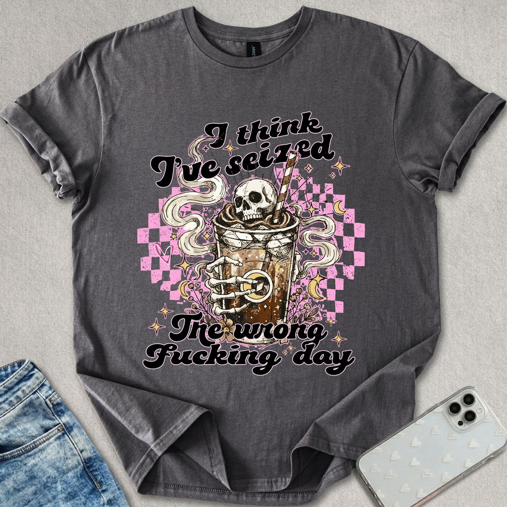 Seized The Wrong Day T-shirt