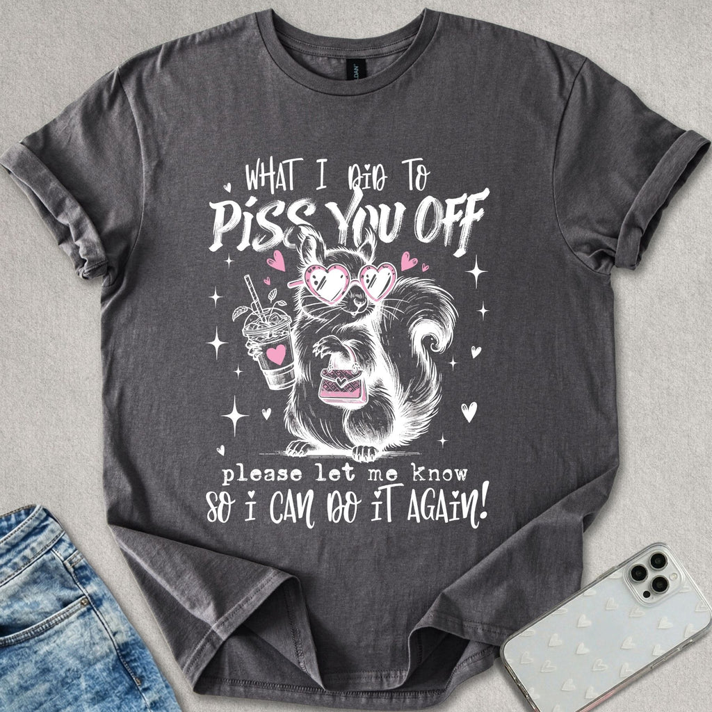 Piss You Off T-shirt