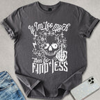 If I'm Too Much T-shirt