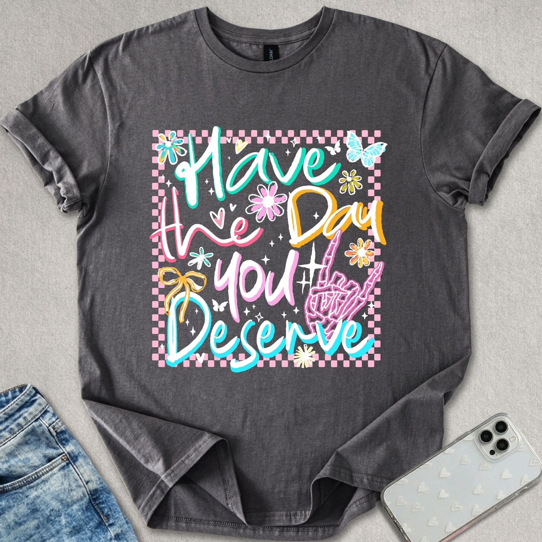 Have A Day You Deserve T-shirt