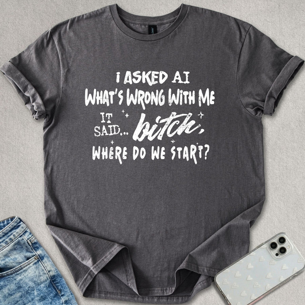 Bitch, Where Do We Start? T-shirt