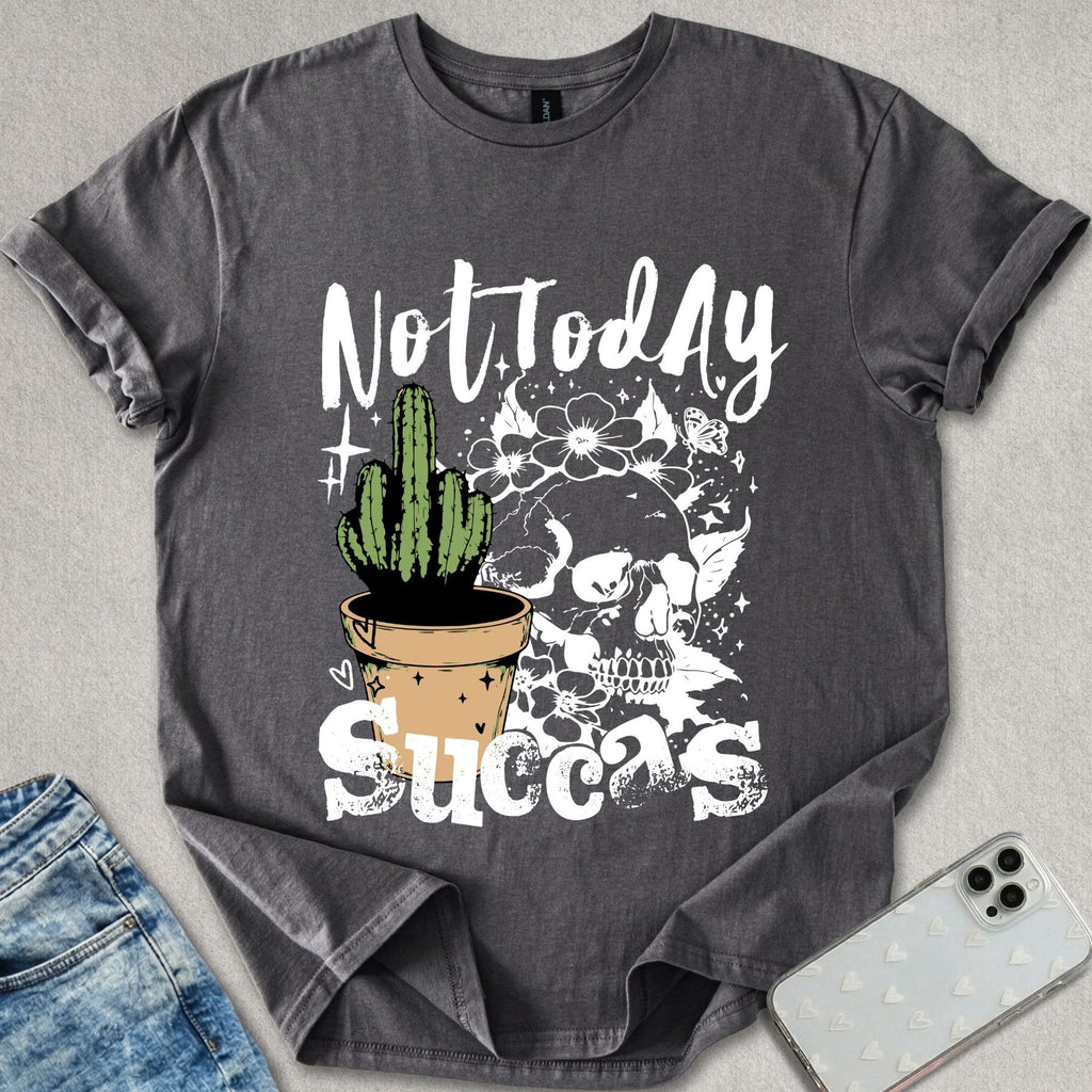 Not Today Succas T-shirt