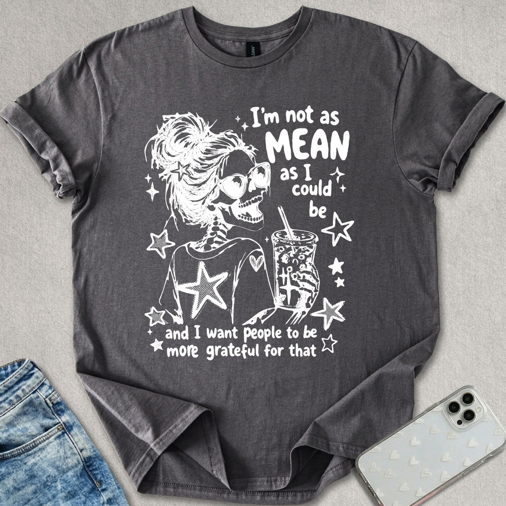 I'm Not As Mean T-shirt