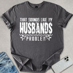 Sounds Like My Husbands Problem T-shirt