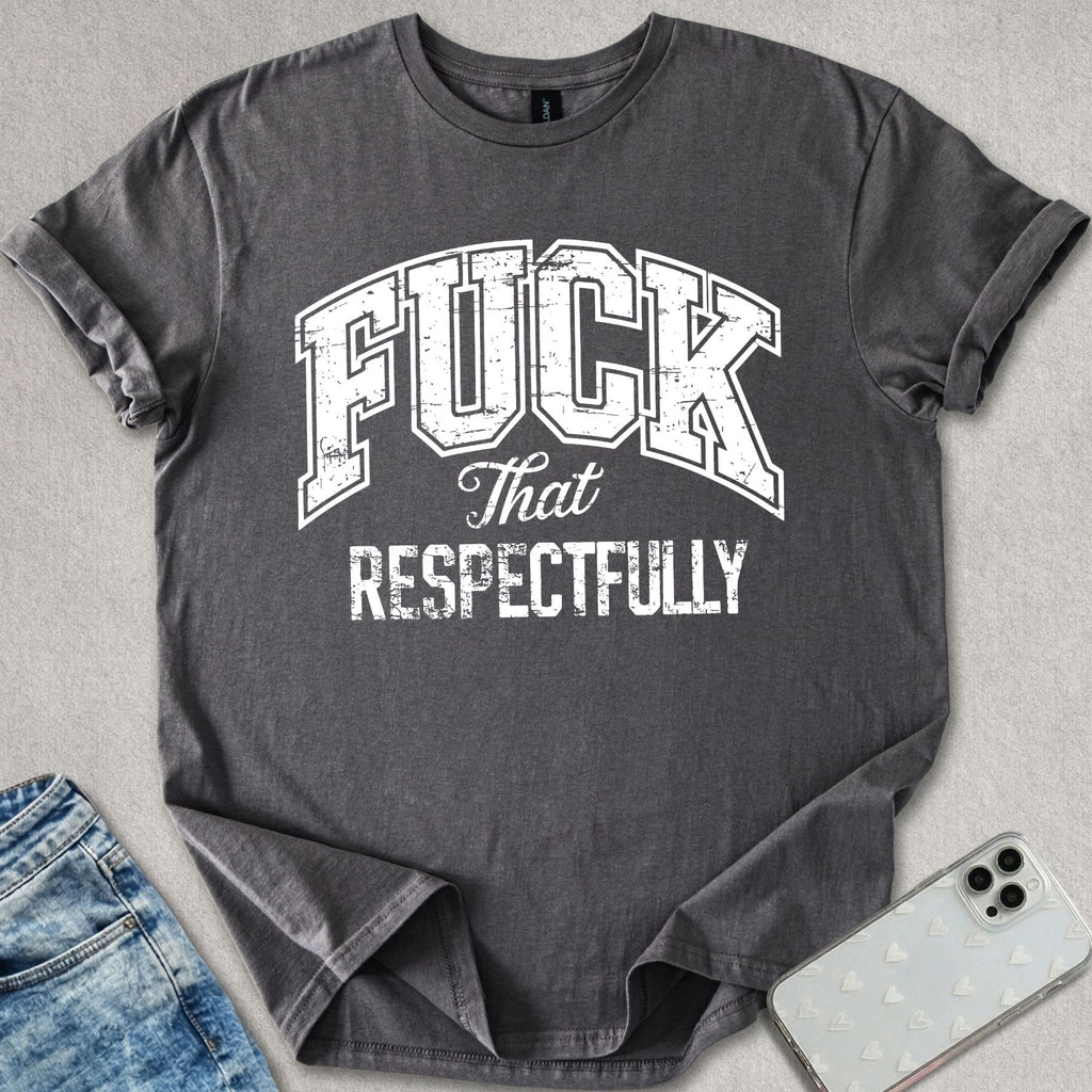 F*ck That Respectfully T-shirt