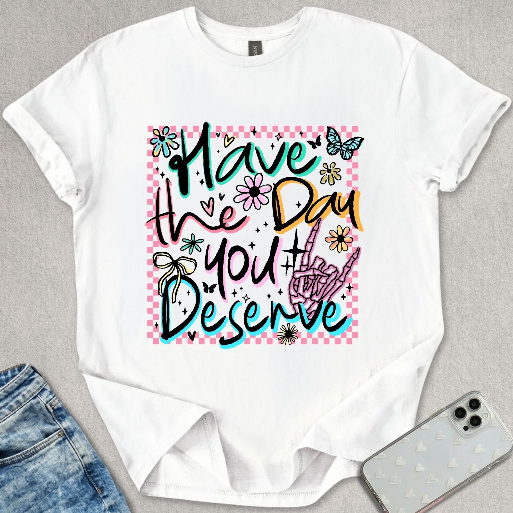 Have A Day You Deserve T-shirt