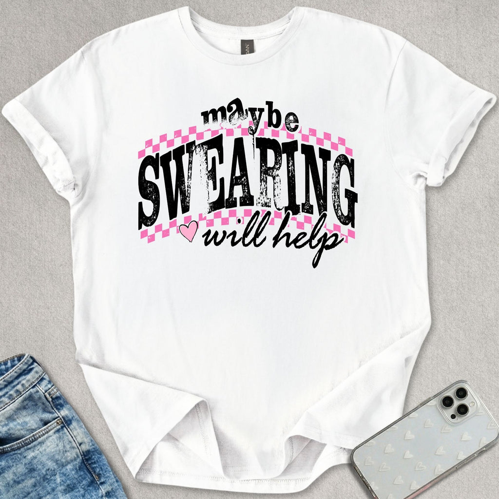 Maybe Swearing Will Help T-shirt