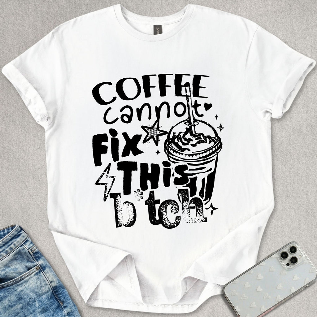 Coffee Cannot Fix This T-shirt