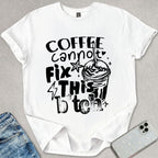 Coffee Cannot Fix This T-shirt