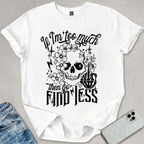 If I'm Too Much T-shirt
