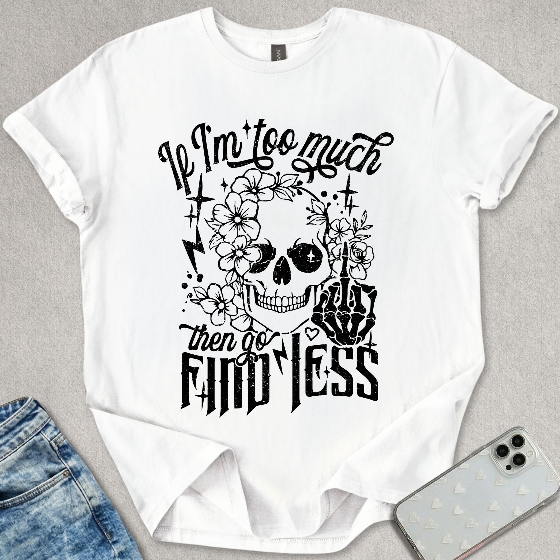 If I'm Too Much T-shirt