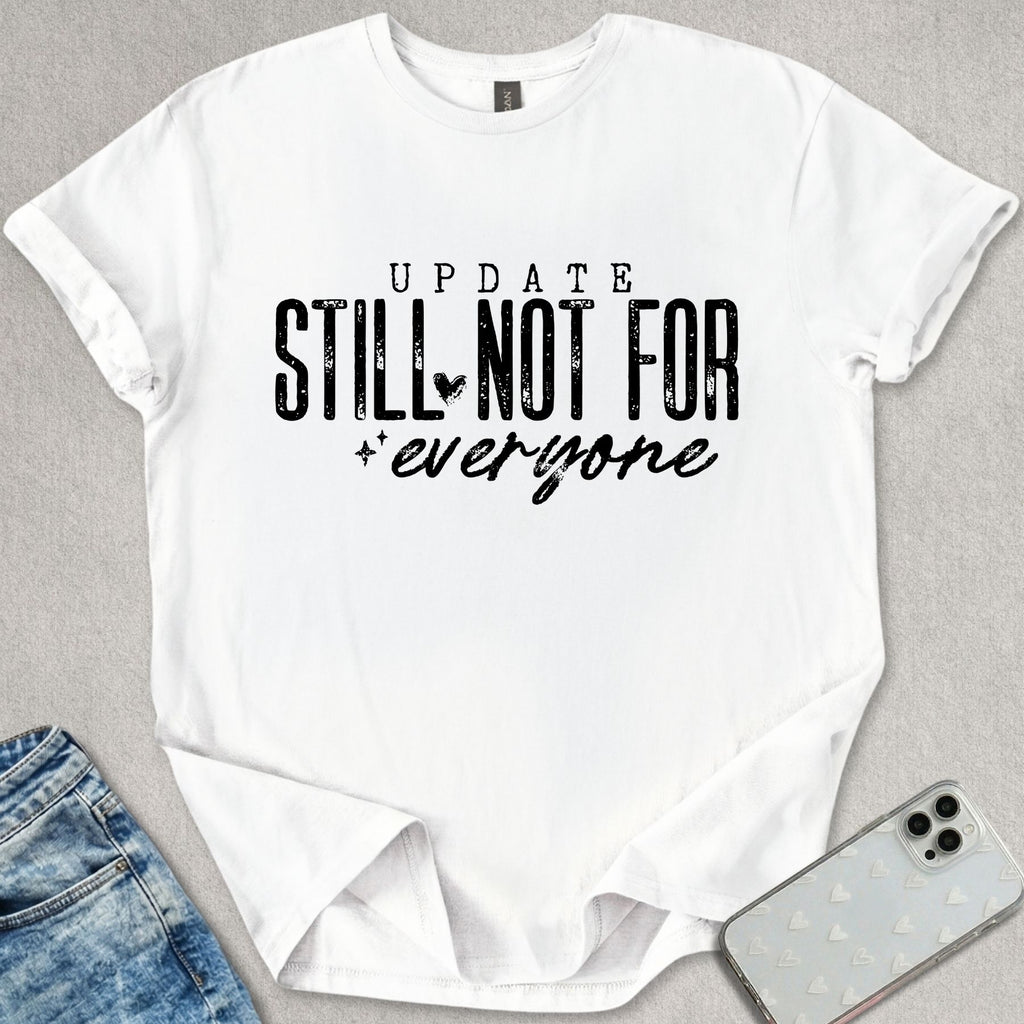Still Not For Everyone T-shirt