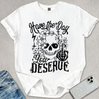 Have A Day You Deserve T-shirt