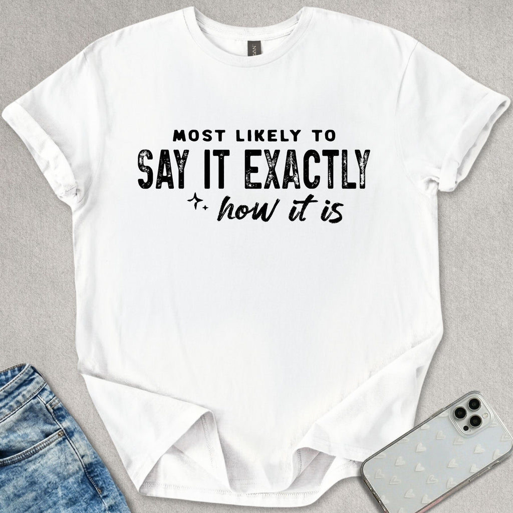 Exactly How It Is T-shirt