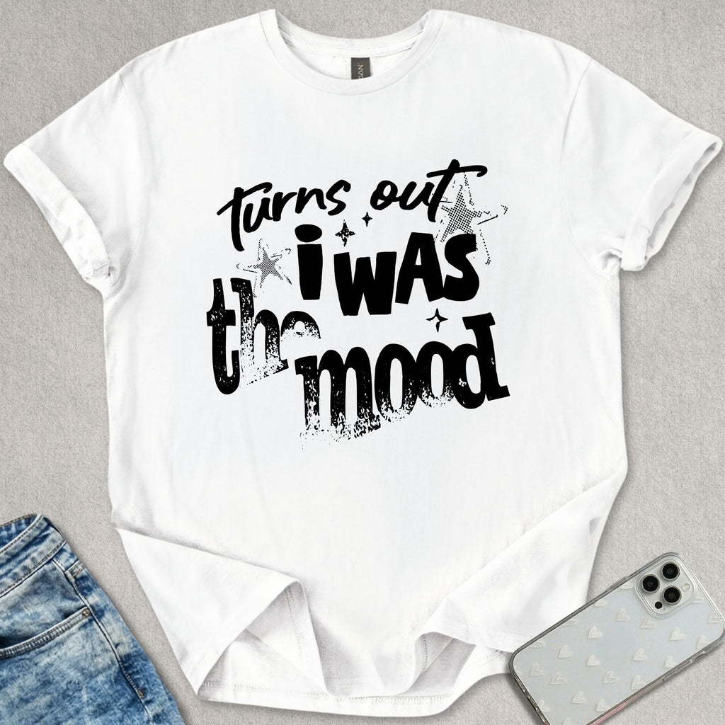 Turns Out I Was The Mood T-shirt