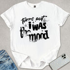 Turns Out I Was The Mood T-shirt