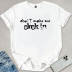 Don't Make Me Clock In T-shirt
