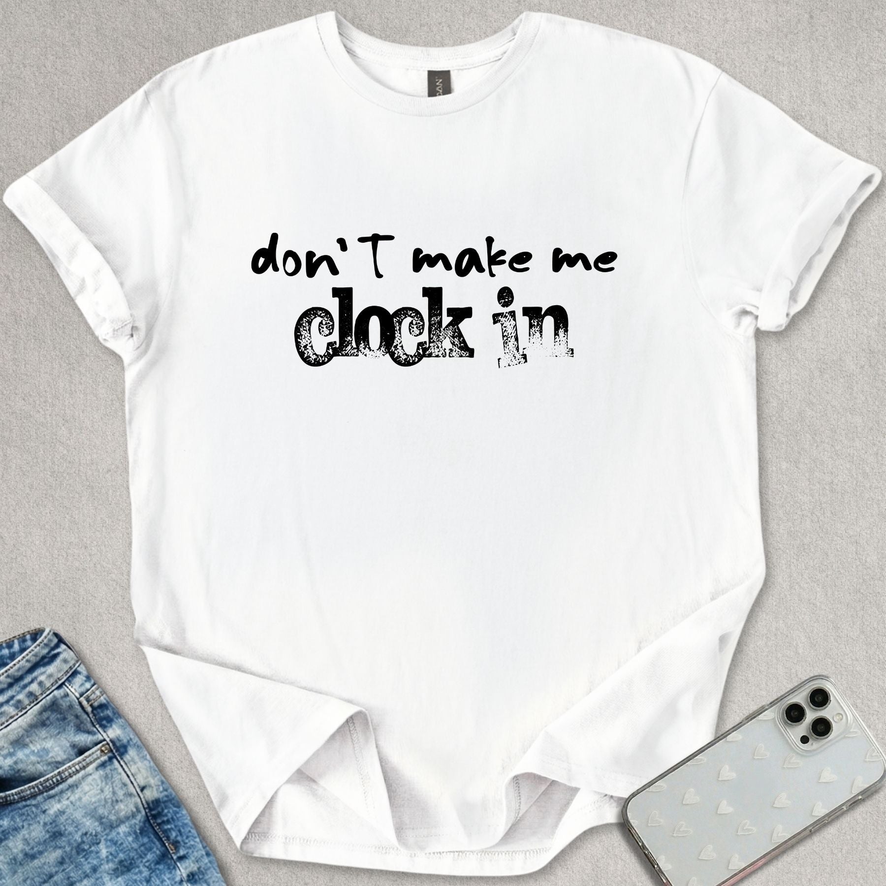 Don't Make Me Clock In T-shirt