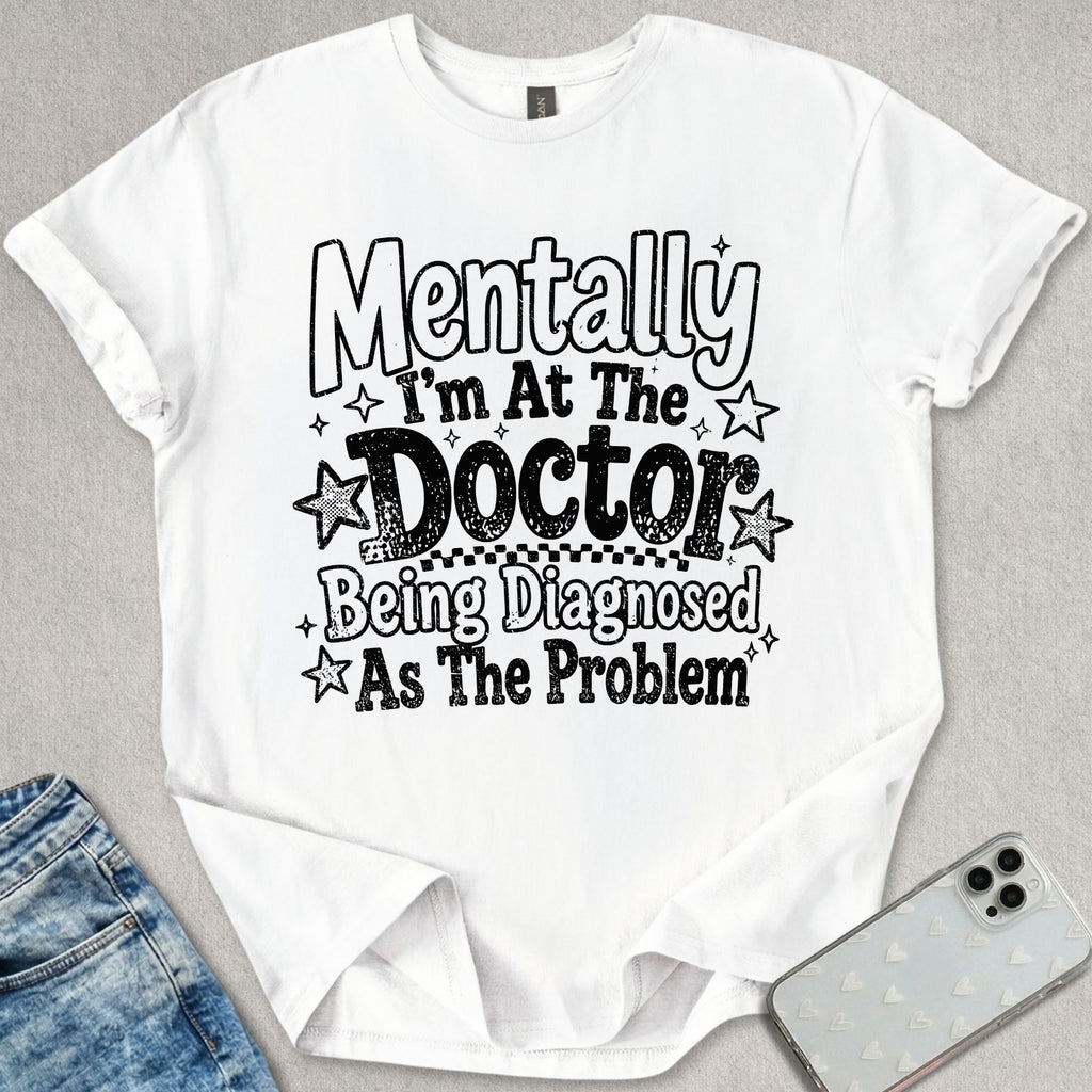 Mentally At The Doctor T-shirt
