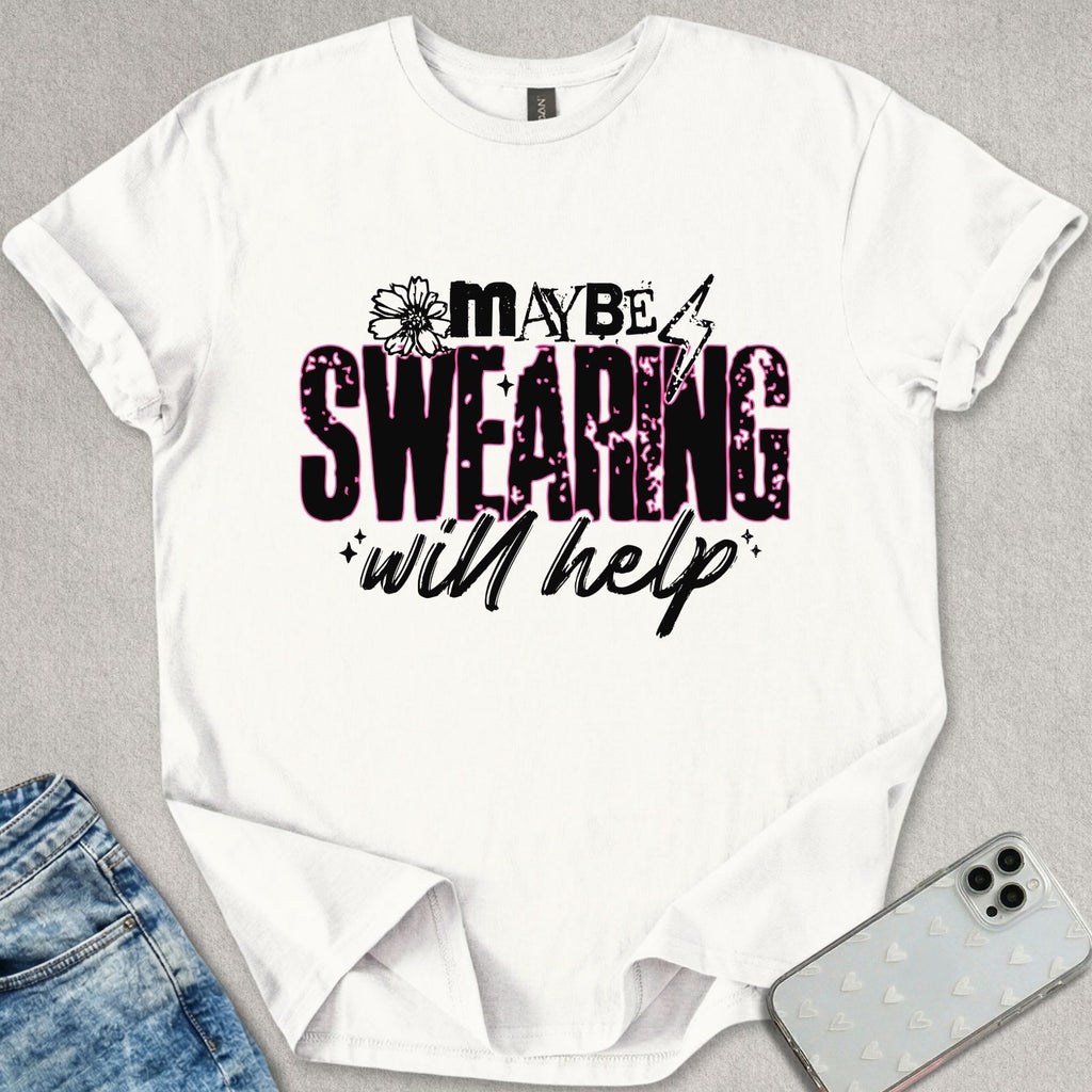 Maybe Swearing Will Help T-shirt