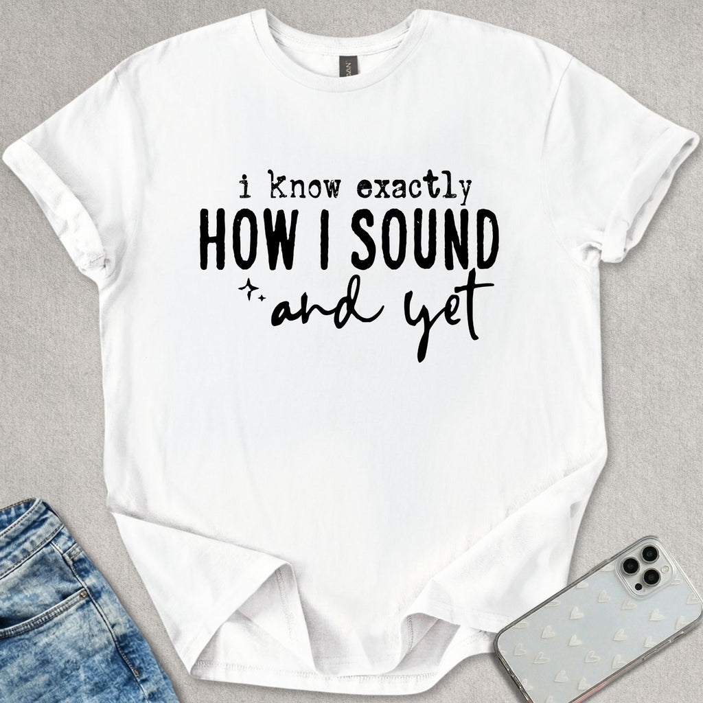 I Know How I Sound T-shirt