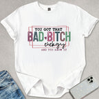 You Got That Bad B*tch Energy T-shirt