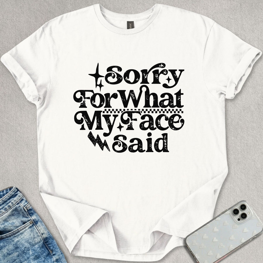 Sorry For What My Face Said T-shirt