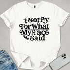 Sorry For What My Face Said T-shirt