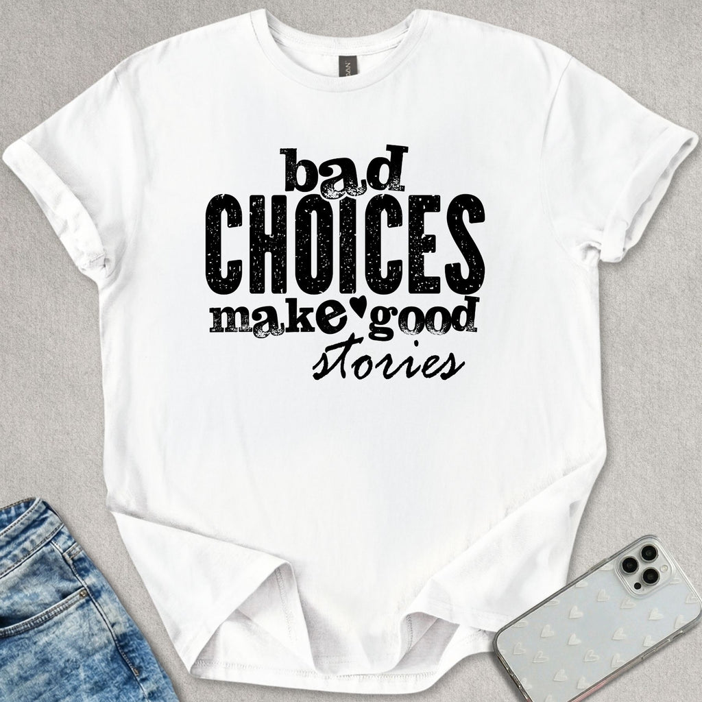 Bad Choices Good Stories T-shirt