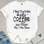 Forgot Why I Was There T-shirt