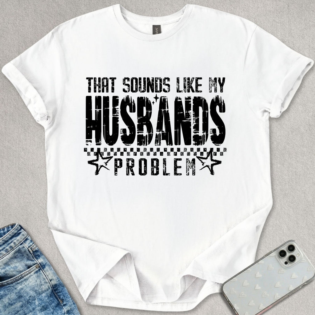 Sounds Like My Husbands Problem T-shirt