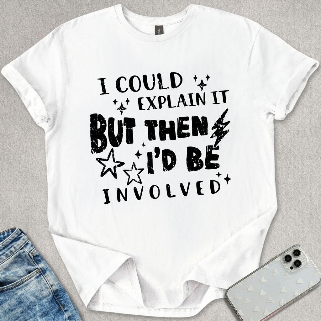 I Could Explain It T-shirt