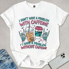 Caffeine Problem T-shirt
