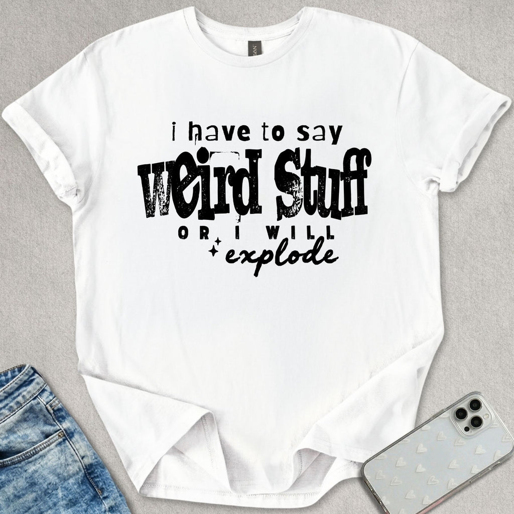 I Have To Say Weird Stuff T-shirt