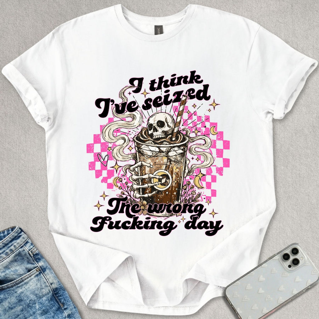 Seized The Wrong Day T-shirt
